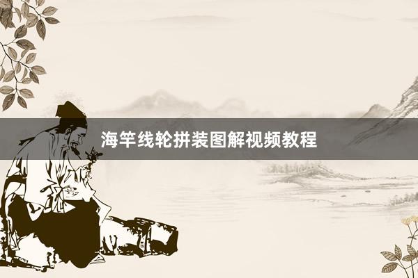 海竿线轮拼装图解视频教程