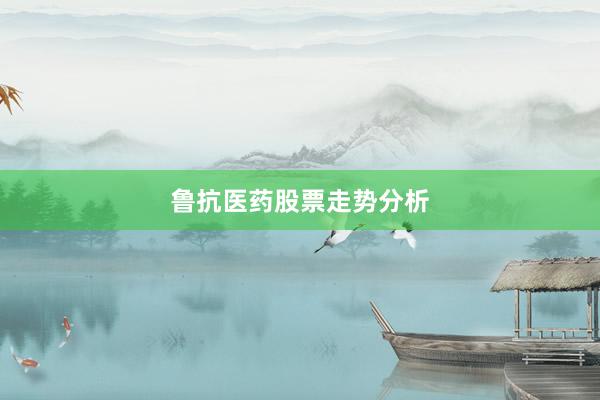 鲁抗医药股票走势分析