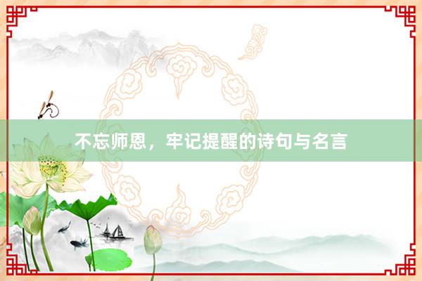 不忘师恩，牢记提醒的诗句与名言